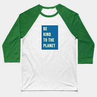 Be kind to the planet Baseball T-Shirt